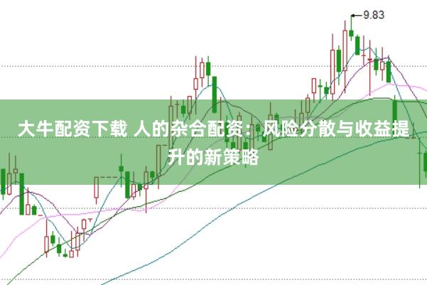 大牛配资下载 人的杂合配资：风险分散与收益提升的新策略